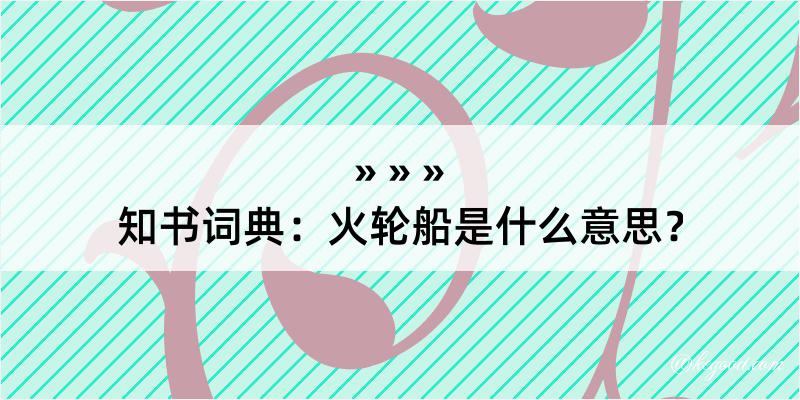 知书词典：火轮船是什么意思？