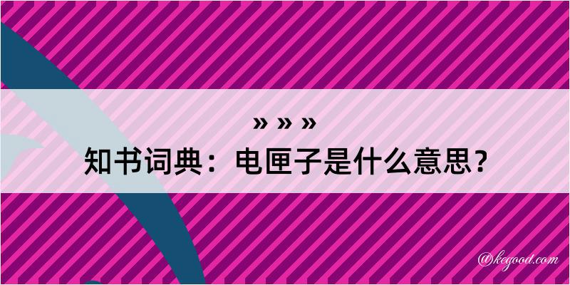 知书词典：电匣子是什么意思？