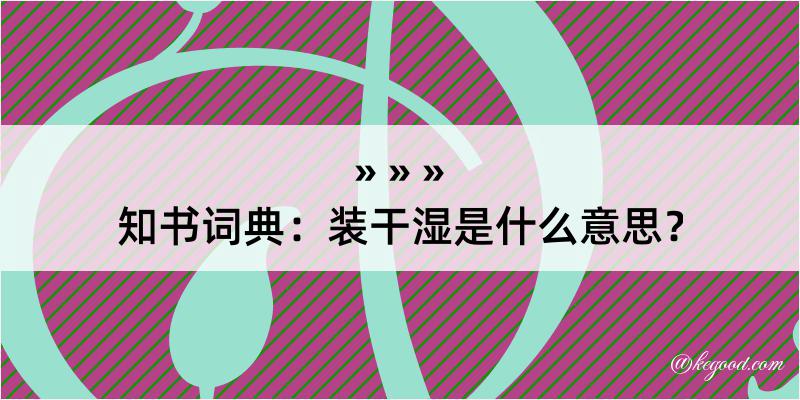 知书词典：装干湿是什么意思？