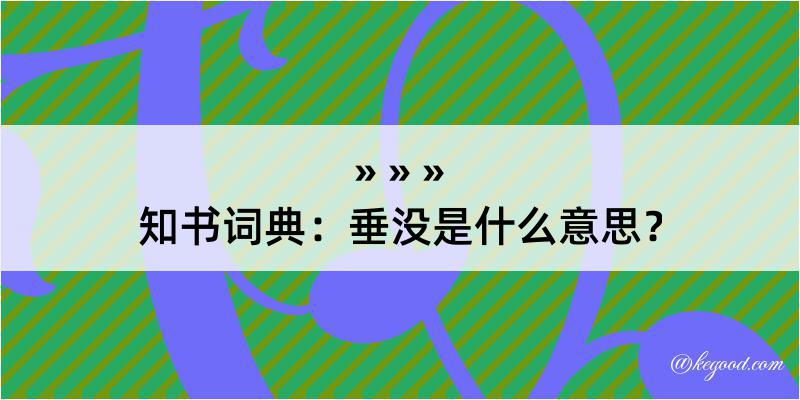 知书词典：垂没是什么意思？