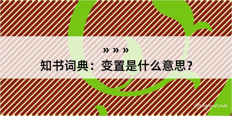 知书词典：变置是什么意思？