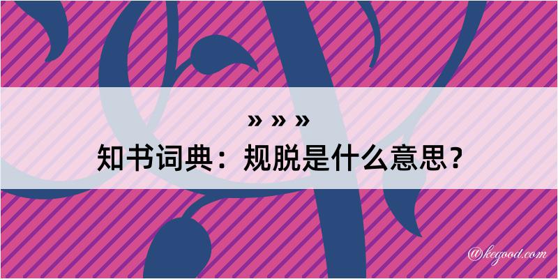 知书词典：规脱是什么意思？