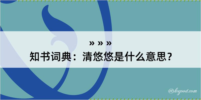 知书词典：清悠悠是什么意思？