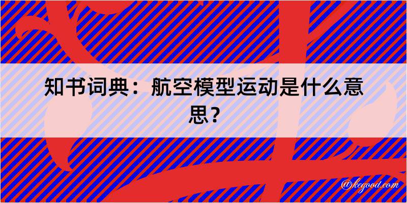 知书词典：航空模型运动是什么意思？