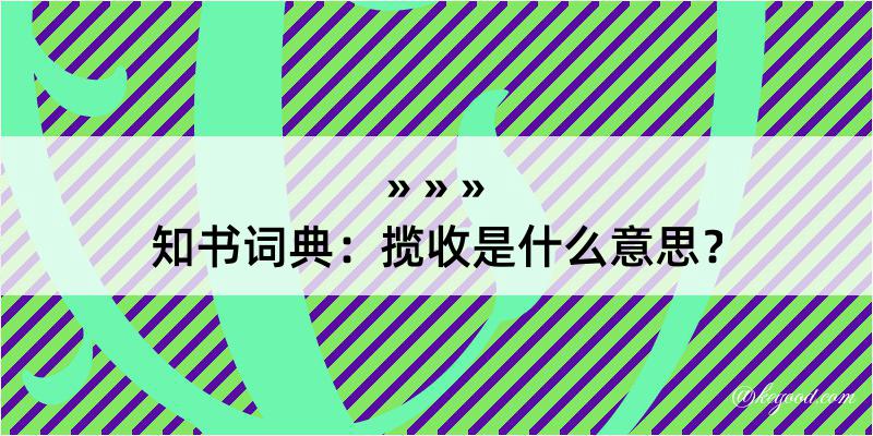 知书词典：揽收是什么意思？