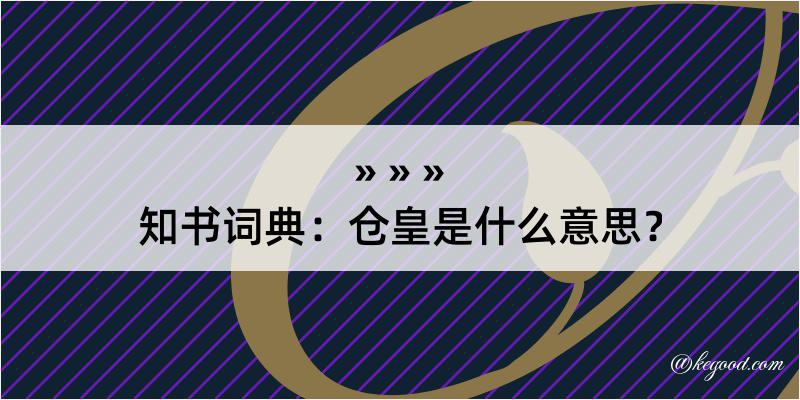 知书词典：仓皇是什么意思？