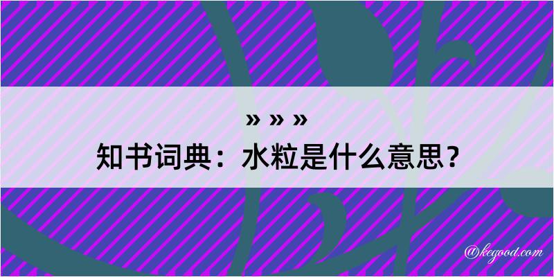 知书词典：水粒是什么意思？