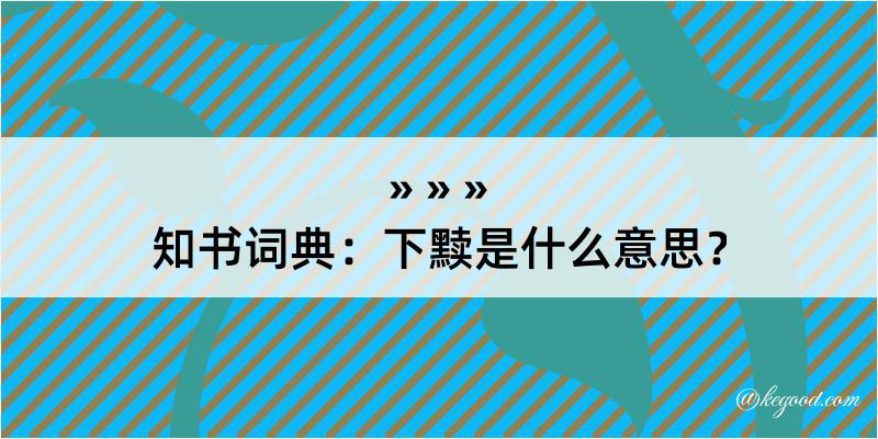 知书词典：下黩是什么意思？