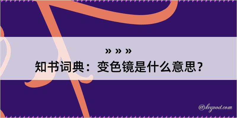 知书词典：变色镜是什么意思？