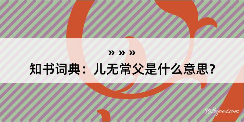 知书词典：儿无常父是什么意思？