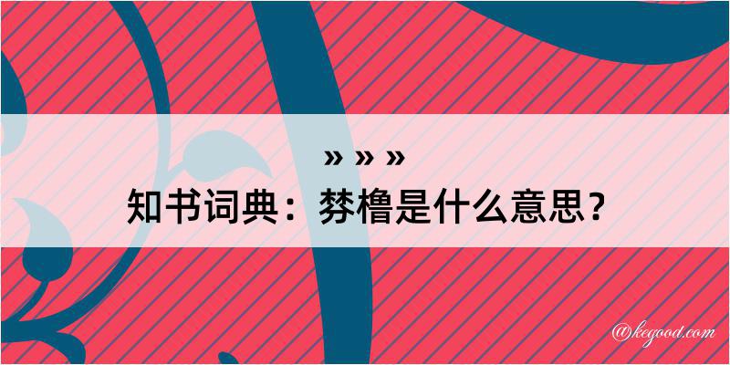 知书词典：棼橹是什么意思？