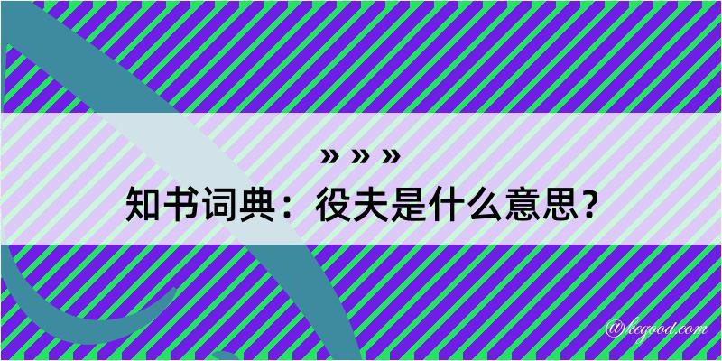 知书词典：役夫是什么意思？