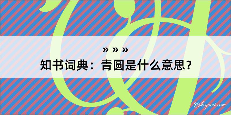 知书词典：青圆是什么意思？