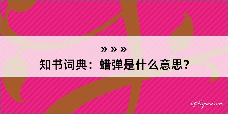 知书词典：蜡弹是什么意思？