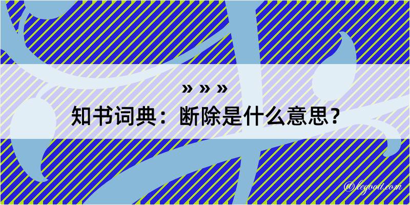 知书词典：断除是什么意思？