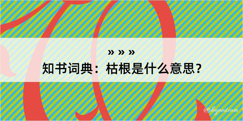 知书词典：枯根是什么意思？