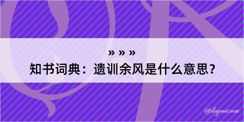 知书词典：遗训余风是什么意思？