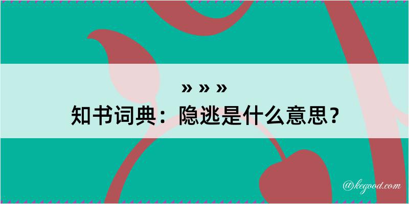 知书词典：隐逃是什么意思？