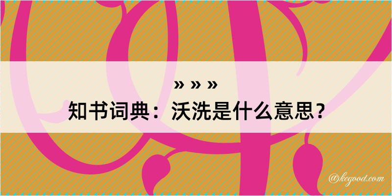 知书词典：沃洗是什么意思？