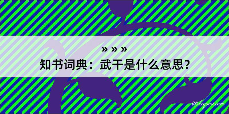 知书词典：武干是什么意思？