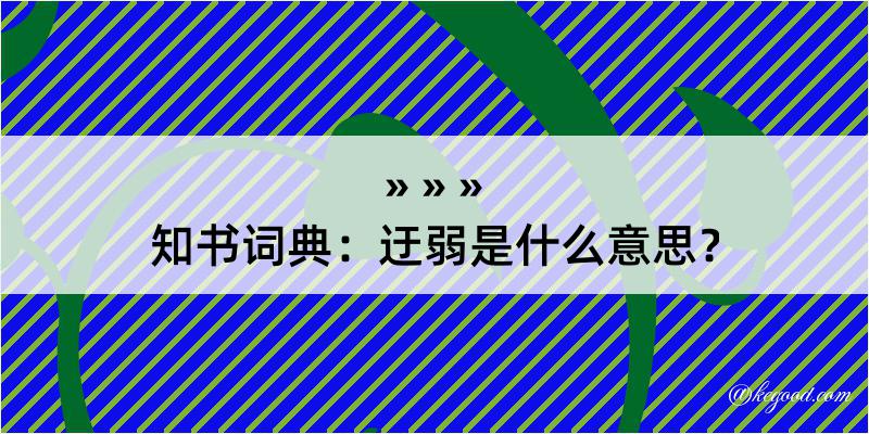 知书词典：迂弱是什么意思？