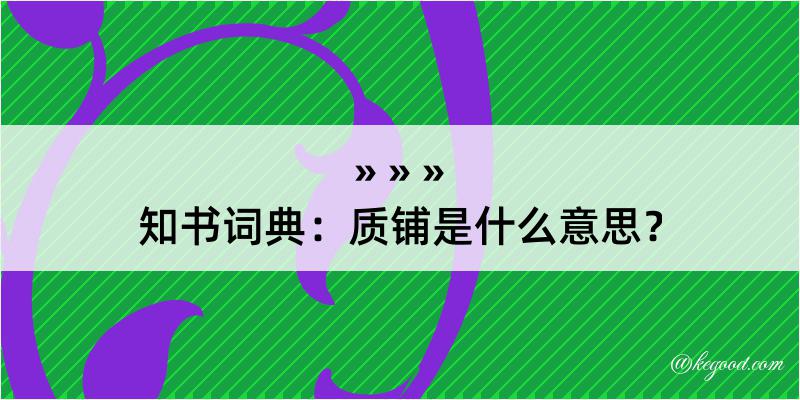 知书词典：质铺是什么意思？