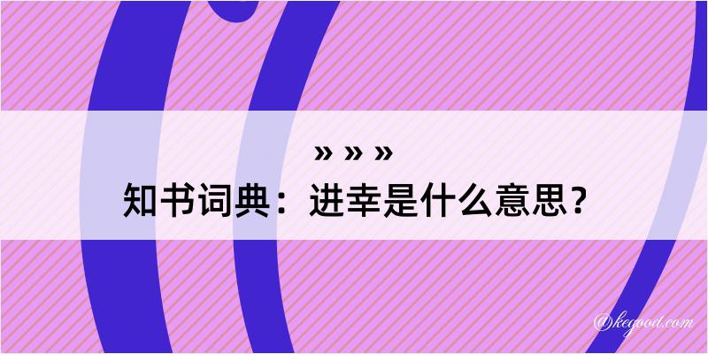 知书词典：进幸是什么意思？