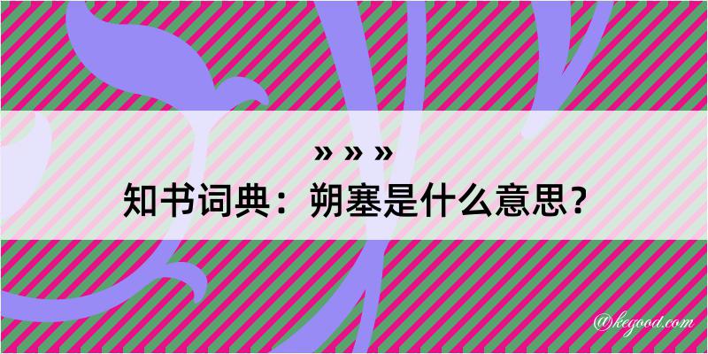 知书词典：朔塞是什么意思？