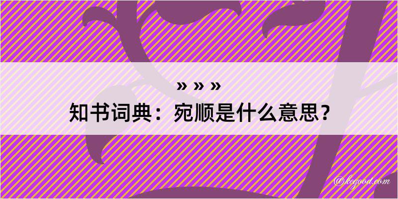 知书词典：宛顺是什么意思？