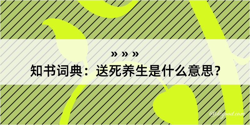 知书词典：送死养生是什么意思？