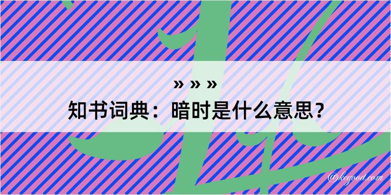 知书词典：暗时是什么意思？