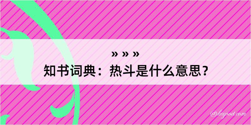 知书词典：热斗是什么意思？