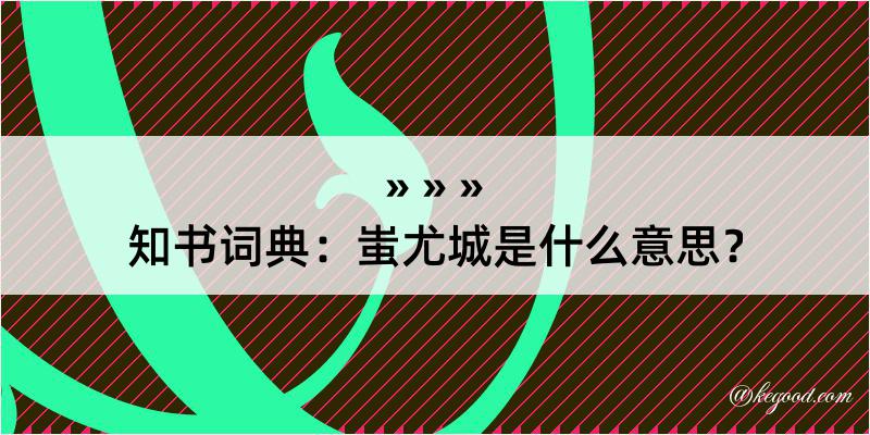 知书词典：蚩尤城是什么意思？