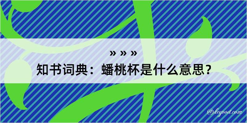 知书词典：蟠桃杯是什么意思？