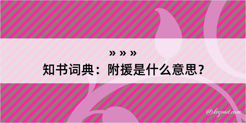 知书词典：附援是什么意思？