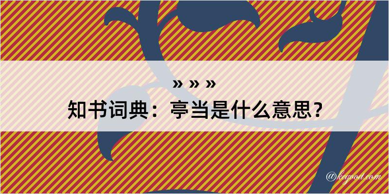 知书词典：亭当是什么意思？