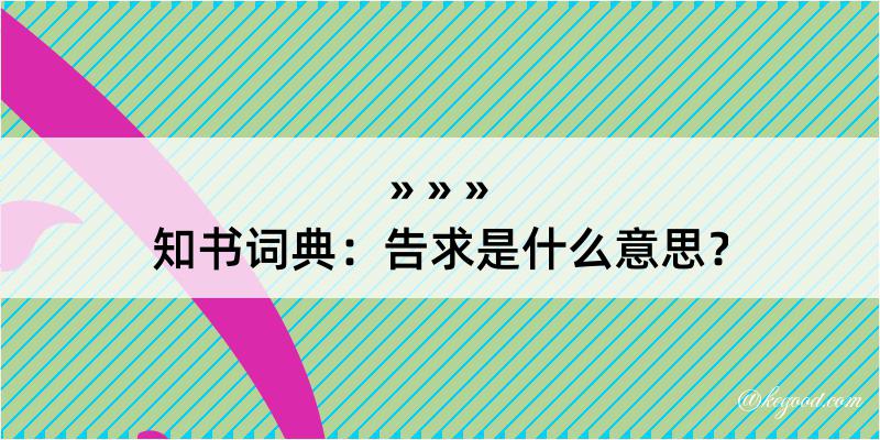 知书词典：告求是什么意思？