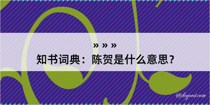 知书词典：陈贺是什么意思？