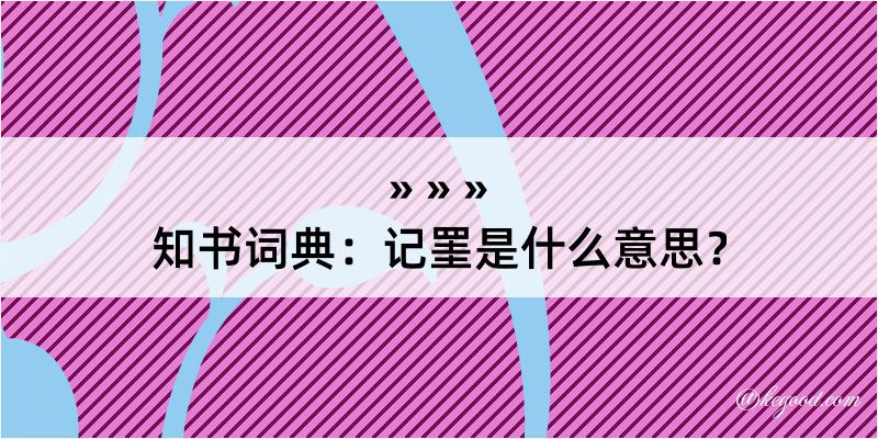 知书词典：记罣是什么意思？