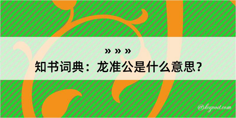 知书词典：龙准公是什么意思？