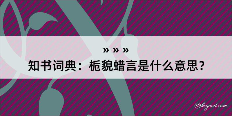 知书词典：栀貌蜡言是什么意思？