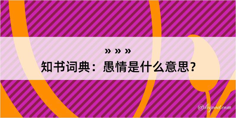 知书词典：愚情是什么意思？