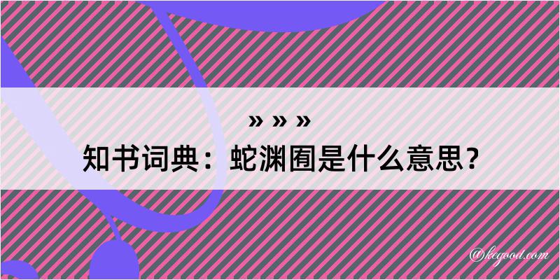 知书词典：蛇渊囿是什么意思？