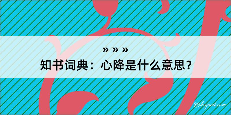 知书词典：心降是什么意思？