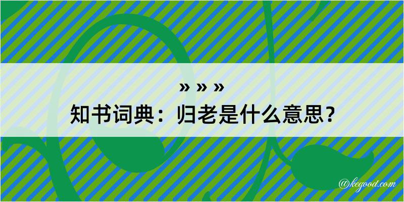 知书词典：归老是什么意思？