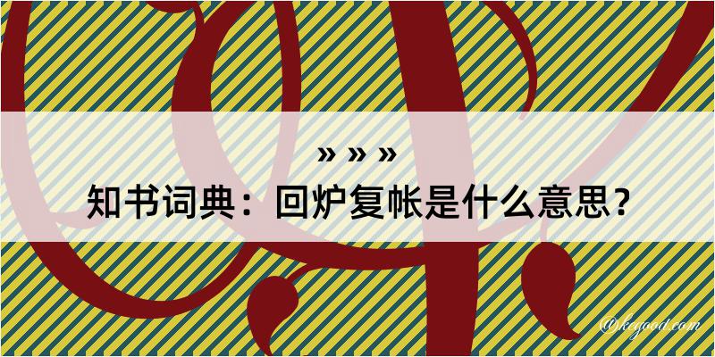 知书词典：回炉复帐是什么意思？