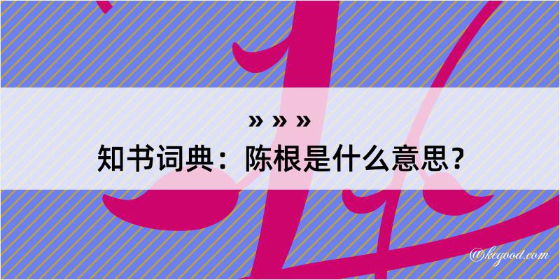 知书词典：陈根是什么意思？