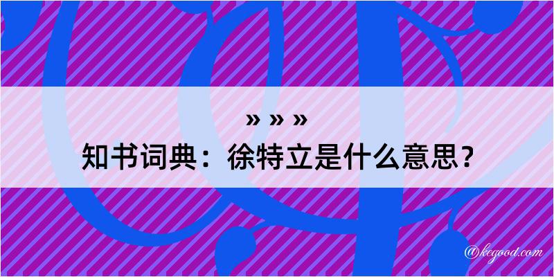 知书词典：徐特立是什么意思？