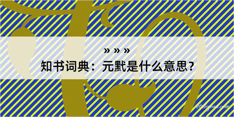 知书词典：元黓是什么意思？