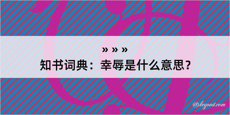 知书词典：幸辱是什么意思？